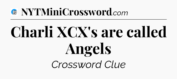 Charli XCX's are called Angels Crossword Clue