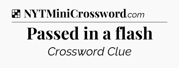 Solution: Passed in a flash - NYT Crossword
