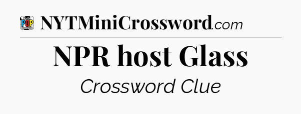 NPR host Glass Crossword Clue