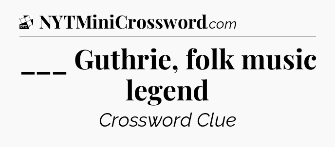 ___ Guthrie, folk music legend - Daily Themed Classic Crossword