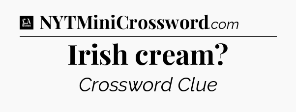 Irish cream - LA Times Crossword