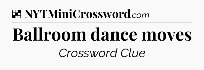 Solution: Ballroom dance moves - NYT Crossword