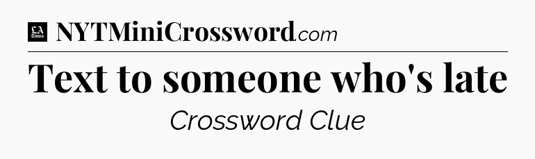 Text to someone who's late - LA Times Crossword
