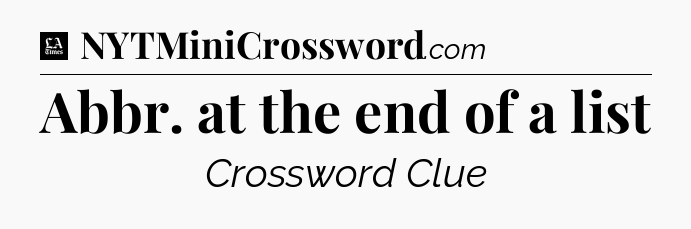 Abbr. at the end of a list - LA Times Crossword