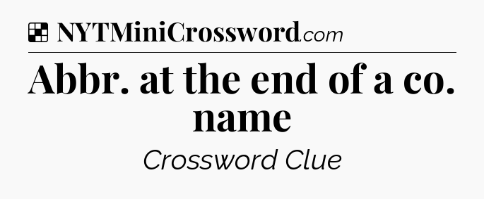 Solution: Abbr. at the end of a co. name - NYT Crossword