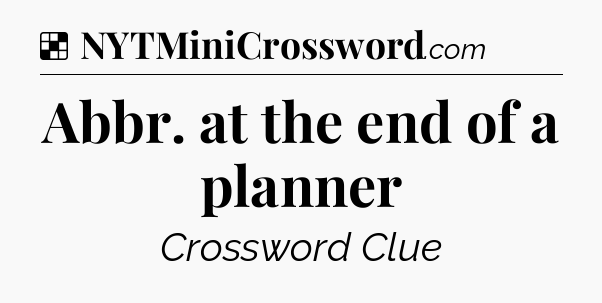 Solution: Abbr. at the end of a planner - NYT Crossword
