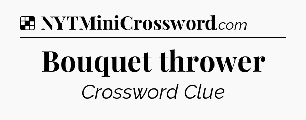 Solution: Bouquet thrower - NYT Crossword