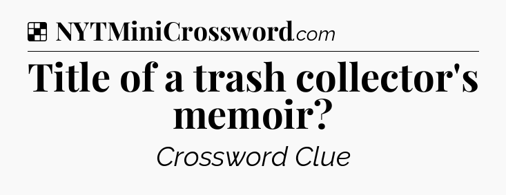 Solution: Title of a trash collector's memoir - NYT Crossword