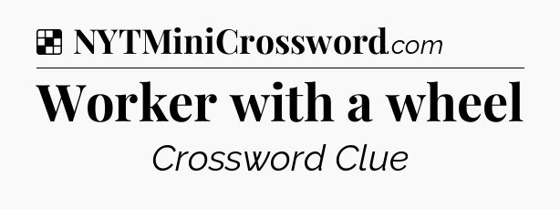 Solution: Worker with a wheel - NYT Crossword