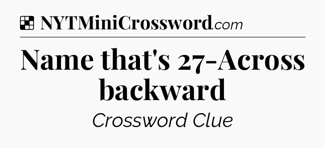 Solution: Name that's 27-Across backward - NYT Crossword