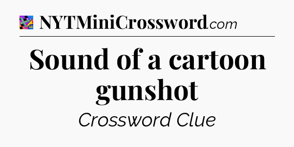 Sound of a cartoon gunshot Crossword Clue