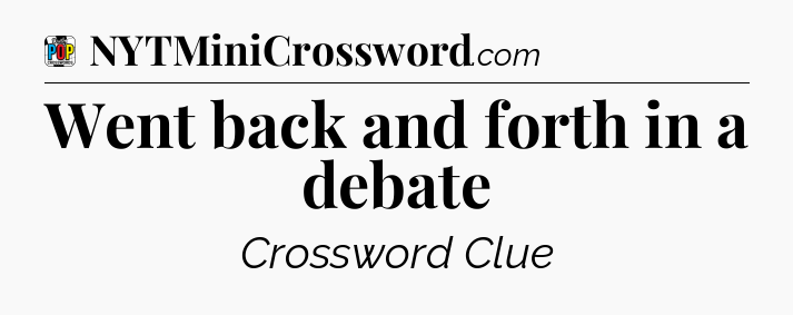 Went back and forth in a debate Crossword Clue