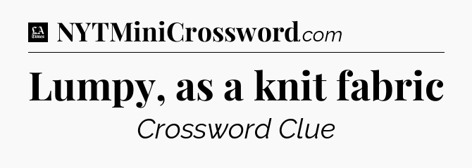Lumpy, as a knit fabric - LA Times Crossword