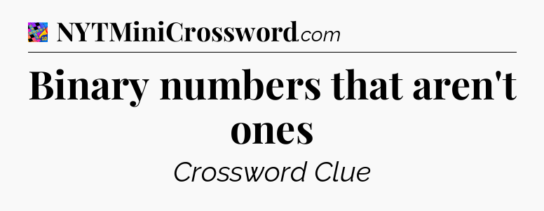 Binary numbers that aren't ones Crossword Clue