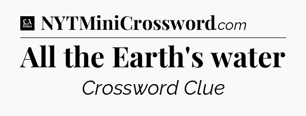 All the Earth's water - LA Times Crossword