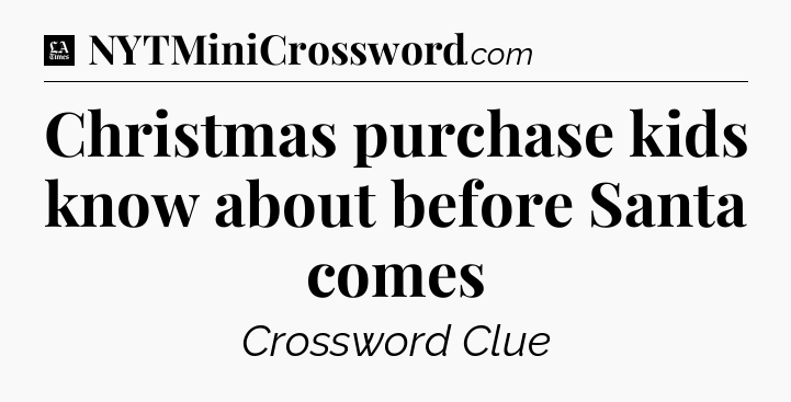 Christmas purchase kids know about before Santa comes - LA Times Crossword