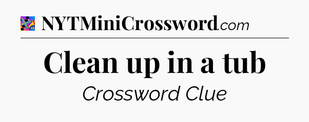 Clean up in a tub Crossword Clue