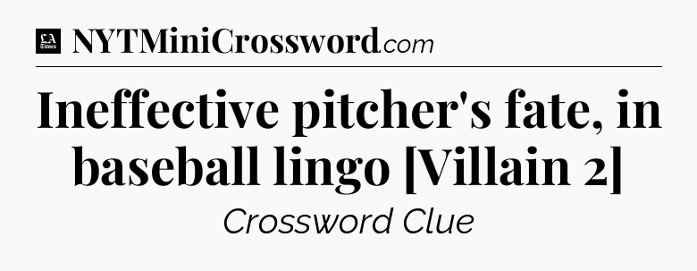 Ineffective pitcher's fate, in baseball lingo [Villain 2] - LA Times Crossword