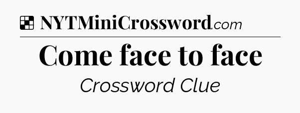 Solution: Come face to face - NYT Crossword