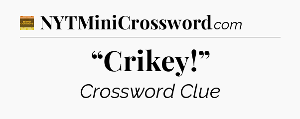 “Crikey!” - Eugene Sheffer Crossword