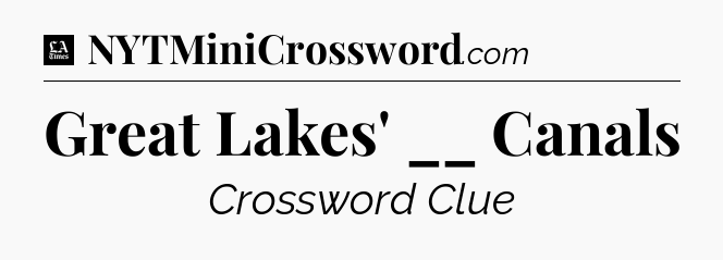 Great Lakes' __ Canals - LA Times Crossword