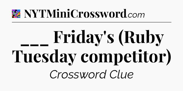 ___ Friday's (Ruby Tuesday competitor) Crossword Clue