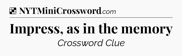 Solution: Impress, as in the memory - NYT Crossword