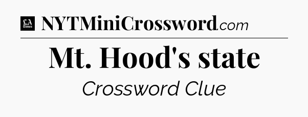 Mt. Hood's state - LA Times Crossword