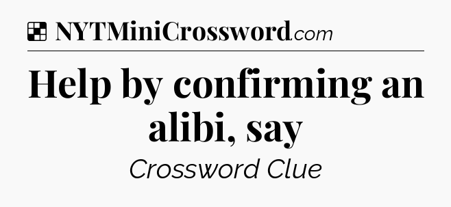 Solution: Help by confirming an alibi, say - NYT Crossword