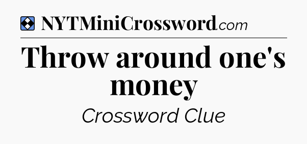 Solution: Throw around one's money - NYT Mini Crossword