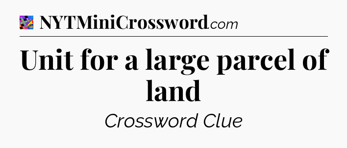 Unit for a large parcel of land Crossword Clue