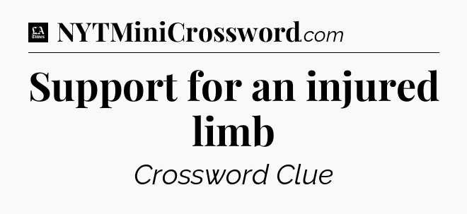 Support for an injured limb - LA Times Crossword
