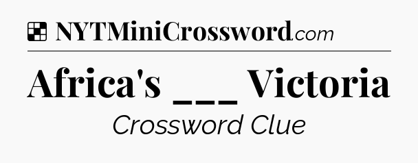 Solution: Africa's ___ Victoria - NYT Crossword