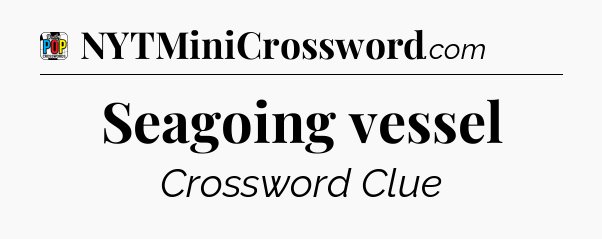 Seagoing vessel Crossword Clue