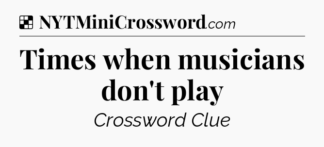 Solution: Times when musicians don't play - NYT Crossword
