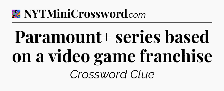 Paramount+ series based on a video game franchise Crossword Clue