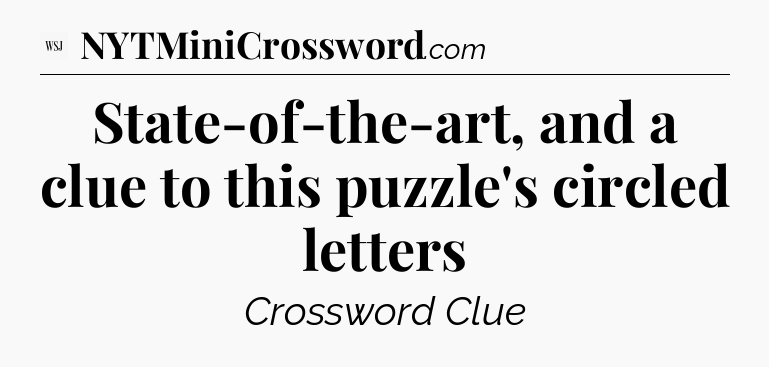 State-of-the-art, and a clue to this puzzle's circled letters - WSJ Crossword