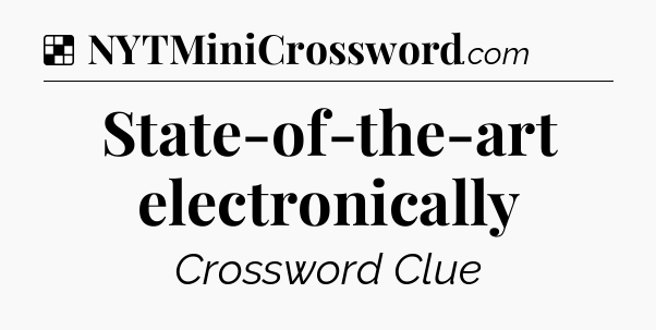 Solution: State-of-the-art electronically - NYT Crossword