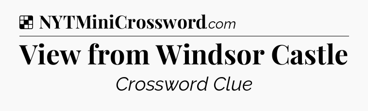 Solution: View from Windsor Castle - NYT Crossword