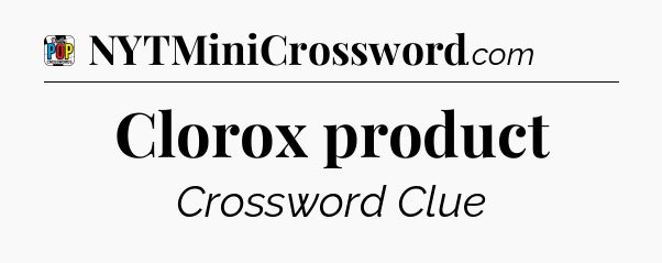 Clorox product Crossword Clue