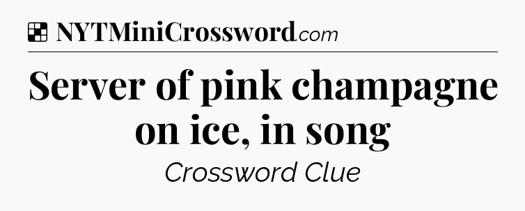 Solution: Server of pink champagne on ice, in song - NYT Crossword