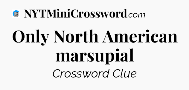 Only North American marsupial Crossword Clue
