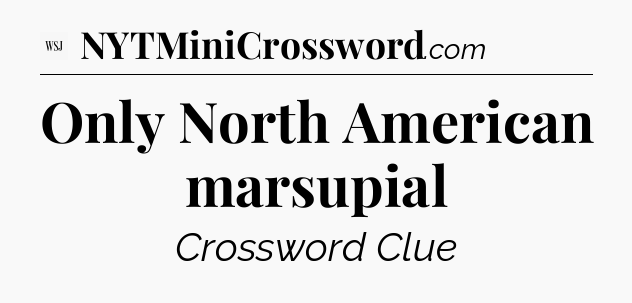 Only North American marsupial - WSJ Crossword