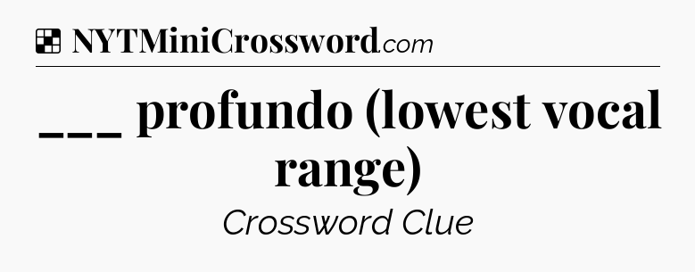 Solution: ___ profundo (lowest vocal range) - NYT Crossword