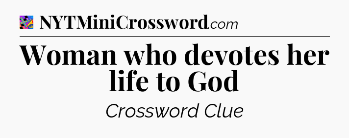 Woman who devotes her life to God Crossword Clue