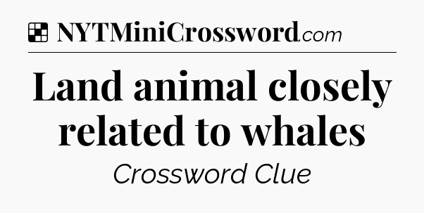 Solution: Land animal closely related to whales - NYT Crossword