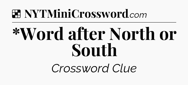 Solution: *Word after North or South - NYT Crossword