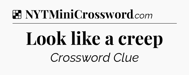 Solution: Look like a creep - NYT Crossword