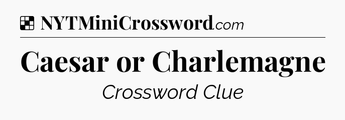 Solution: Caesar or Charlemagne - NYT Crossword
