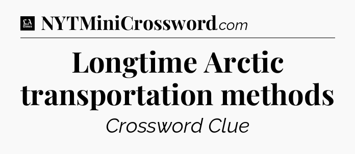 Longtime Arctic transportation methods - LA Times Crossword